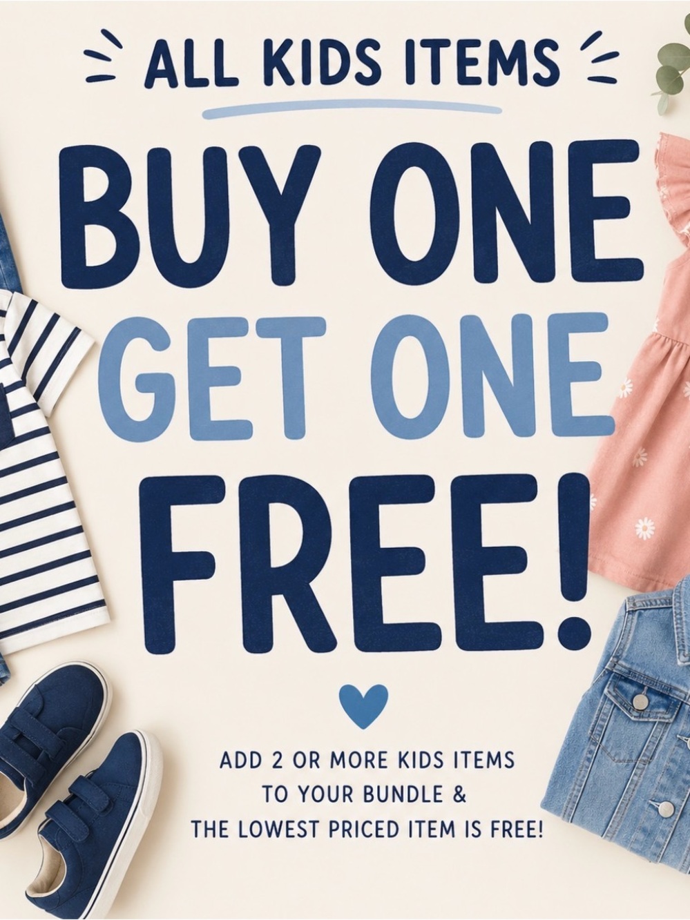 Buy 1 get 1 FREE. All kids items!